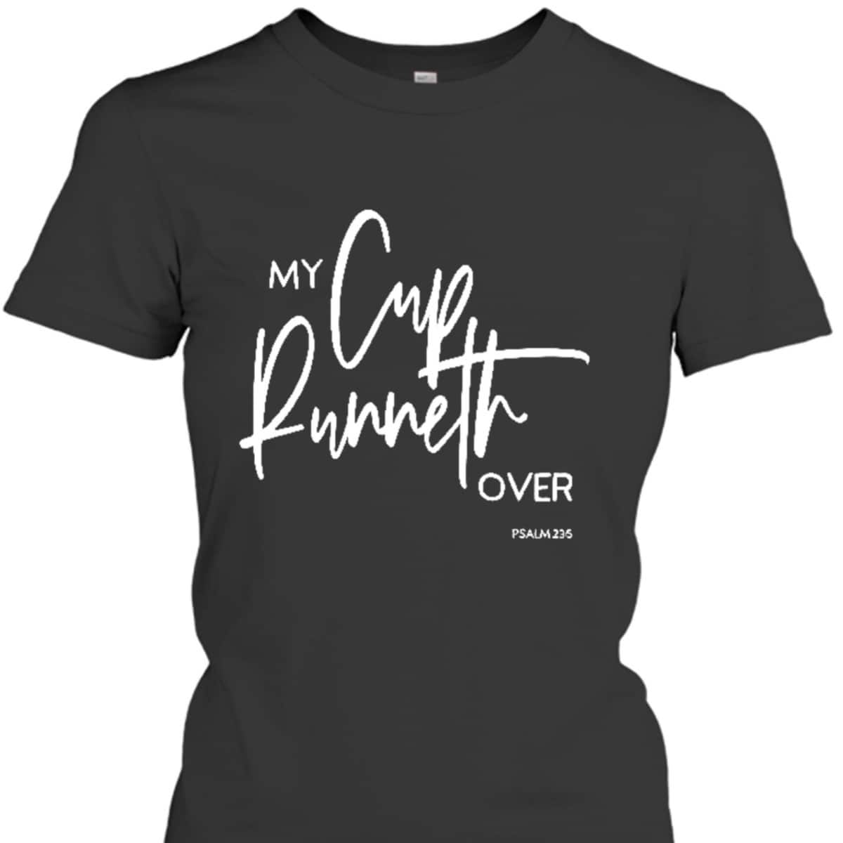 My Cup Runneth Over Psalm 235 Bible Verse Christian Faith T-Shirt My Cup Runneth Over Psalm 235 Bible Verse Christian Faith T-Shirt