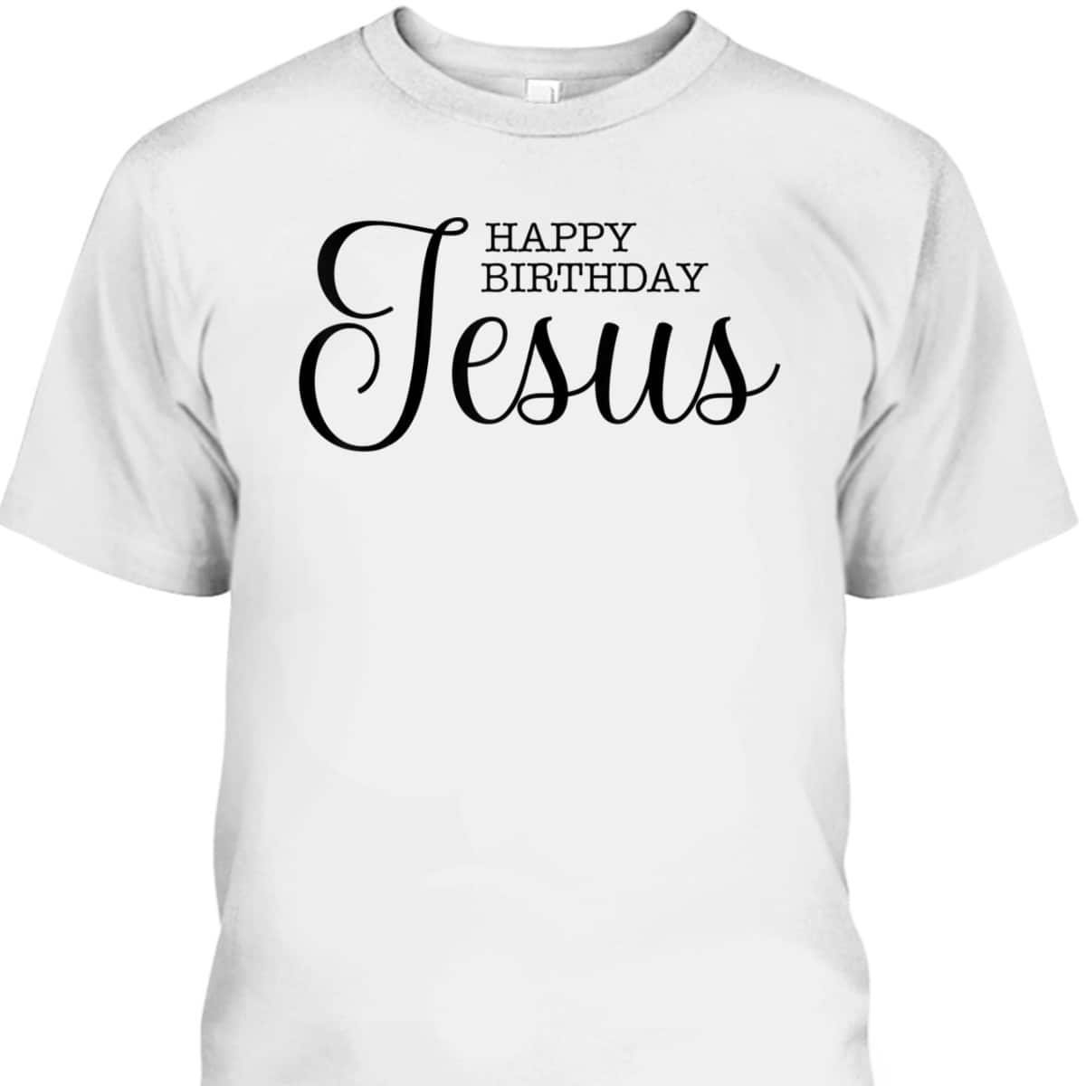 Happy Birthday Jesus Inspirational Christmas Merry Xmas T-Shirt Happy Birthday Jesus Inspirational Christmas Merry Xmas T-Shirt