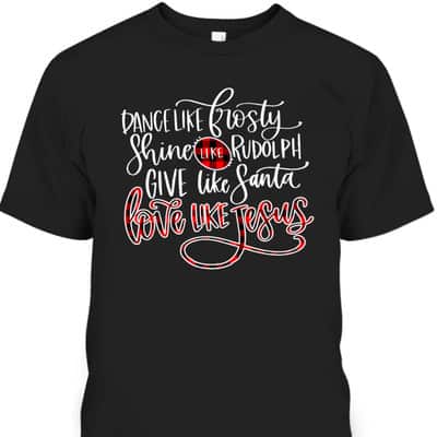 Xmas Dance Like Frosty-Shine Like Rudolph Love Like Jesus T-Shirt