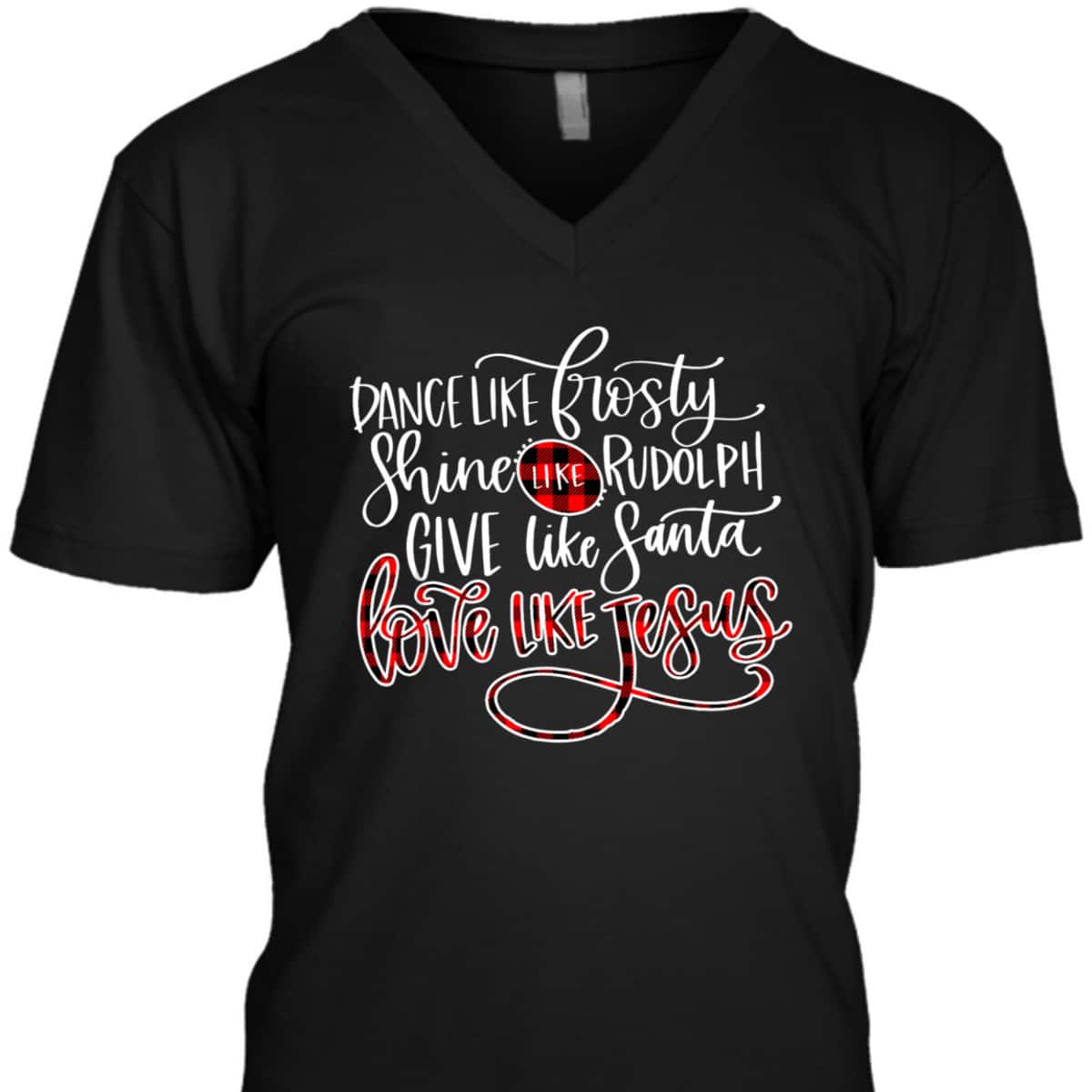 Xmas Dance Like Frosty-Shine Like Rudolph Love Like Jesus T-Shirt Xmas Dance Like Frosty-Shine Like Rudolph Love Like Jesus T-Shirt
