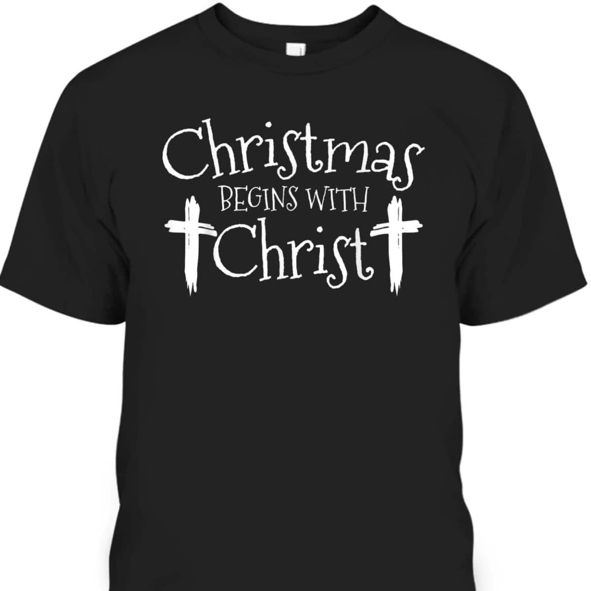 Christmas Begins With Christ Xmas Day Christian Religious T-Shirt Christmas Begins With Christ Xmas Day Christian Religious T-Shirt