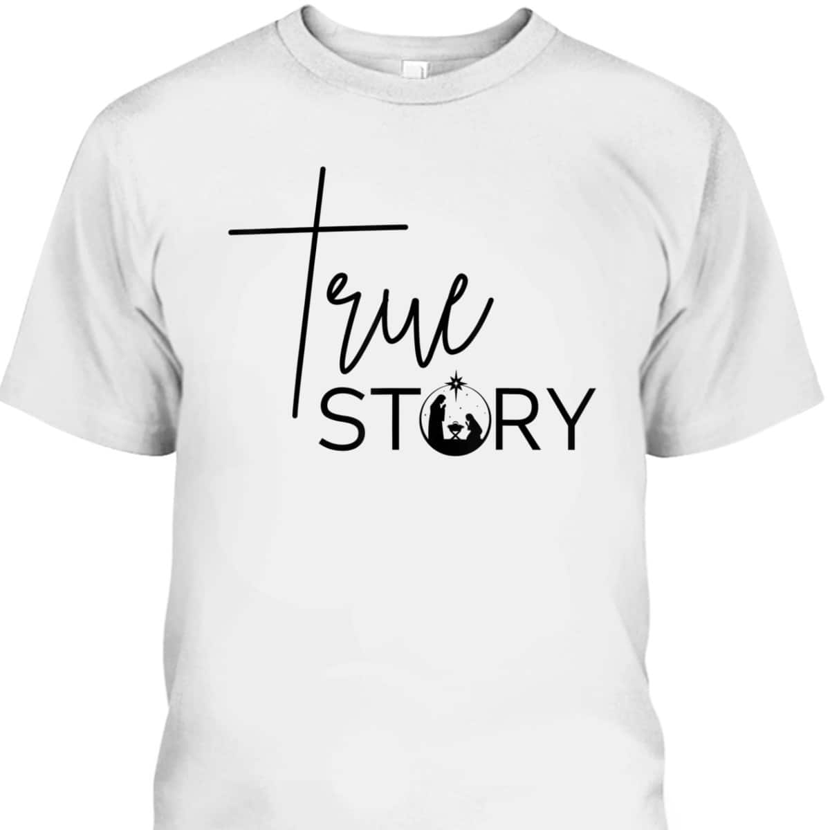 True Story Nativity Inspirational Christmas Faith Merry Xmas T-Shirt True Story Nativity Inspirational Christmas Faith Merry Xmas T-Shirt