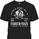 Jesus Made Me A Fisher Of Man I Catch He Cleans Christian Bible Verse T-Shirt