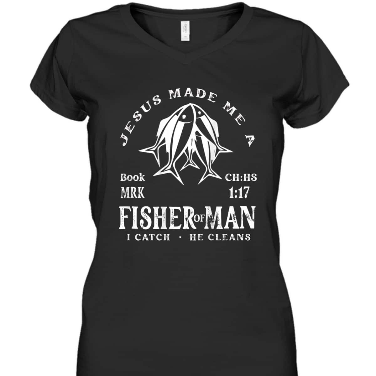Jesus Made Me A Fisher Of Man I Catch He Cleans Christian Bible Verse T-Shirt Jesus Made Me A Fisher Of Man I Catch He Cleans Christian Bible Verse T-Shirt