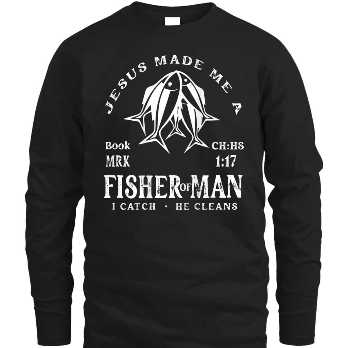 Jesus Made Me A Fisher Of Man I Catch He Cleans Christian Bible Verse T-Shirt Jesus Made Me A Fisher Of Man I Catch He Cleans Christian Bible Verse T-Shirt