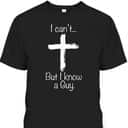 Christian I Can't But I Know A Guy Funny Christian Jesus Cross T-Shirt Christian I Can't But I Know A Guy Funny Christian Jesus Cross T-Shirt