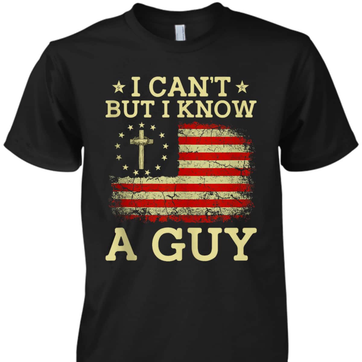 I Can't But I Know A Guy Funny Jesus Christian Cross US Flag T-Shirt I Can't But I Know A Guy Funny Jesus Christian Cross US Flag T-Shirt