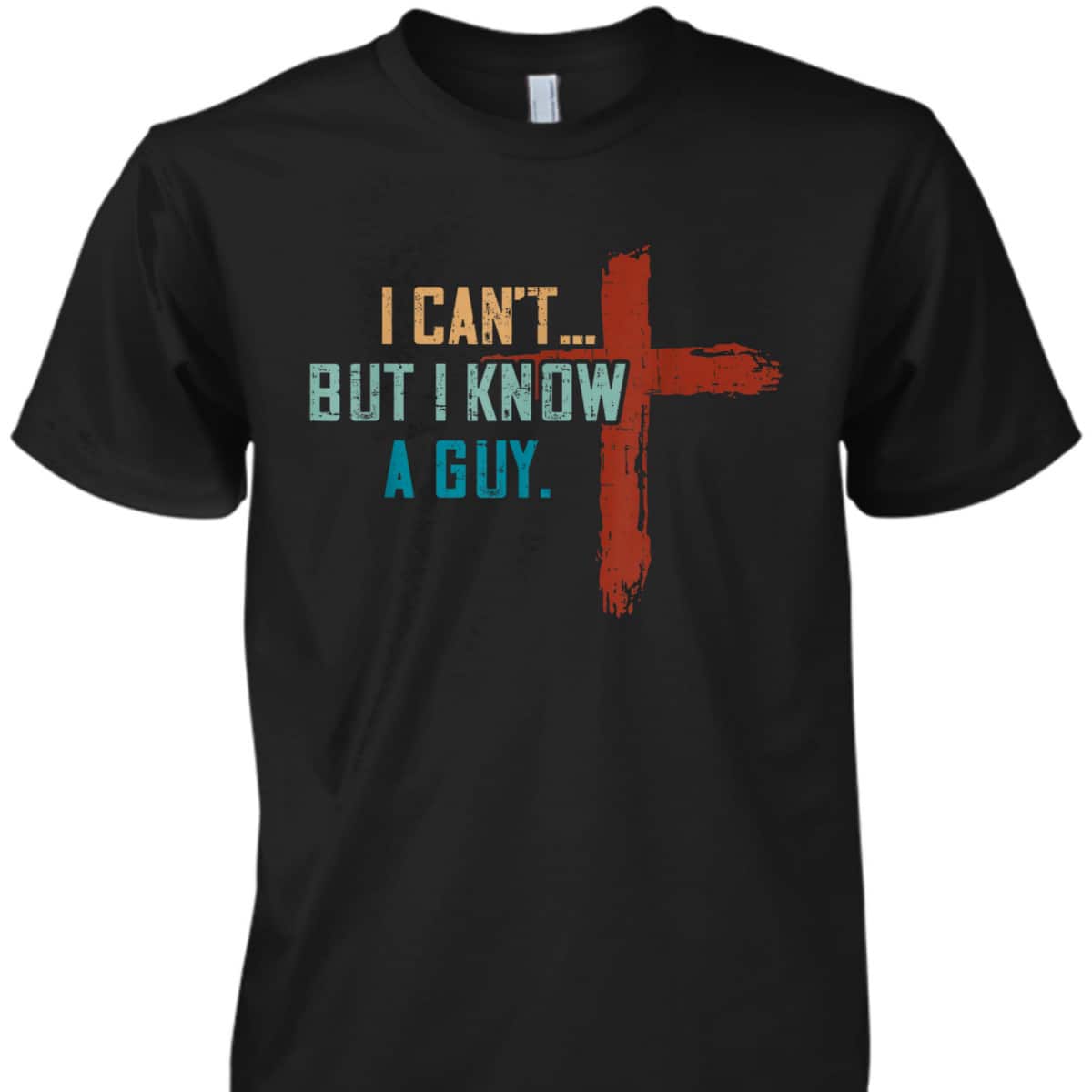 I Can't But I Know A Guy Jesus Cross Funny Christian Religious T-Shirt I Can't But I Know A Guy Jesus Cross Funny Christian Religious T-Shirt