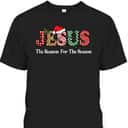 Jesus Is The Reason For The Season Jesus Christian Xmas Christmas T-Shirt