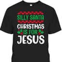 Silly Santa Christmas Is For Jesus X-Mas Christian T-Shirt