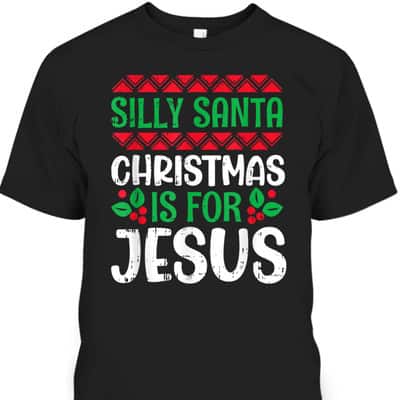 Silly Santa Christmas Is For Jesus X-Mas Christian T-Shirt