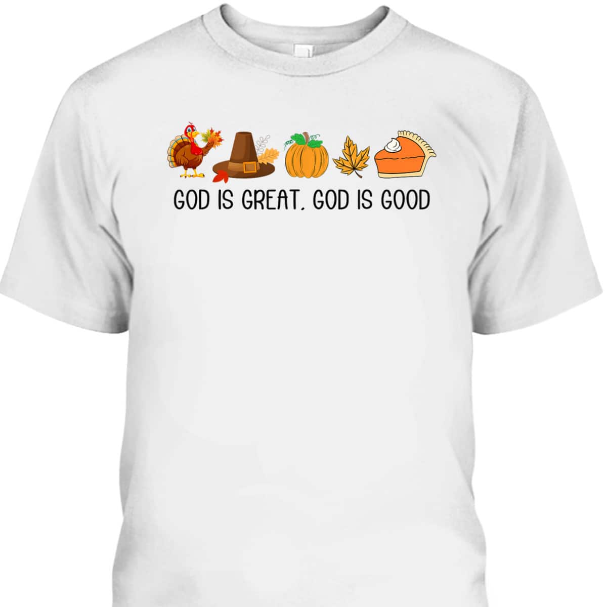 God Is A Great And Good Jesus Thanksgiving Christian Faith T-Shirt God Is A Great And Good Jesus Thanksgiving Christian Faith T-Shirt