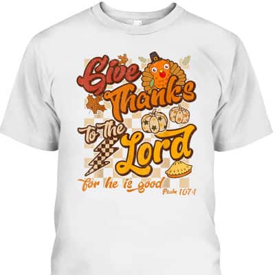 Give Thanks To The Lord Thanksgiving Jesus Christ Bible Verse Psaml T-Shirt