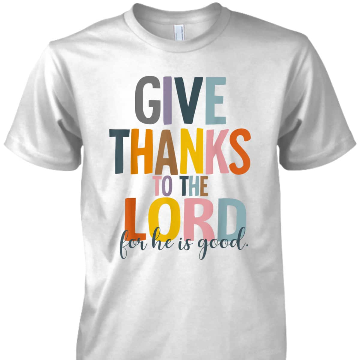 Give Thanks To The Lord For He Is Good Thanksgiving Thankful T-Shirt Give Thanks To The Lord For He Is Good Thanksgiving Thankful T-Shirt
