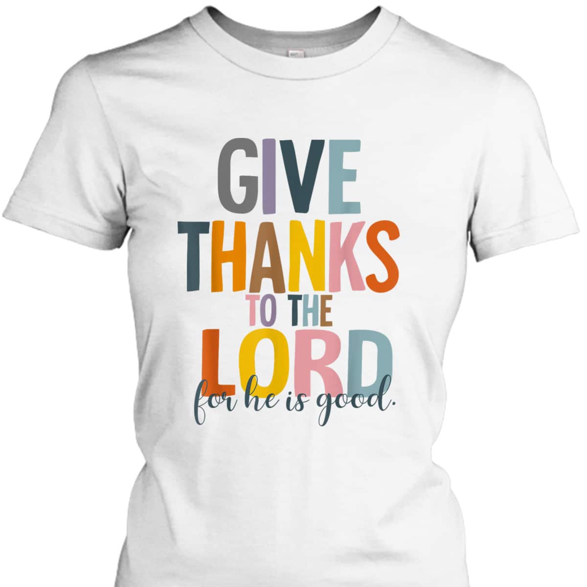 Give Thanks To The Lord For He Is Good Thanksgiving Thankful T-Shirt Give Thanks To The Lord For He Is Good Thanksgiving Thankful T-Shirt