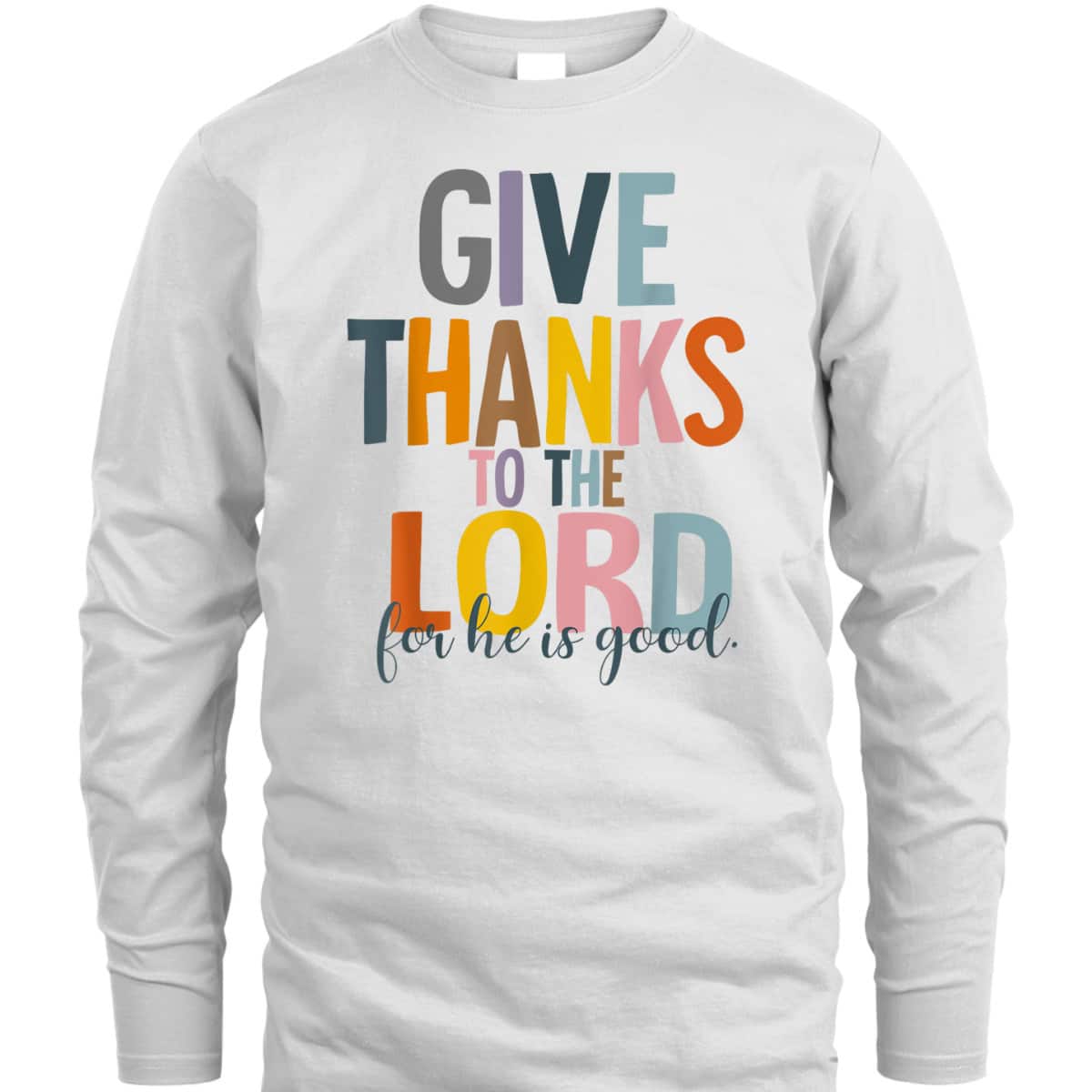 Give Thanks To The Lord For He Is Good Thanksgiving Thankful T-Shirt Give Thanks To The Lord For He Is Good Thanksgiving Thankful T-Shirt