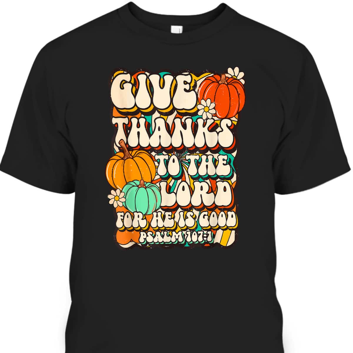 Give Thanks To The Lord For He Is Good Psalm Thanksgiving Jesus T-Shirt Give Thanks To The Lord For He Is Good Psalm Thanksgiving Jesus T-Shirt