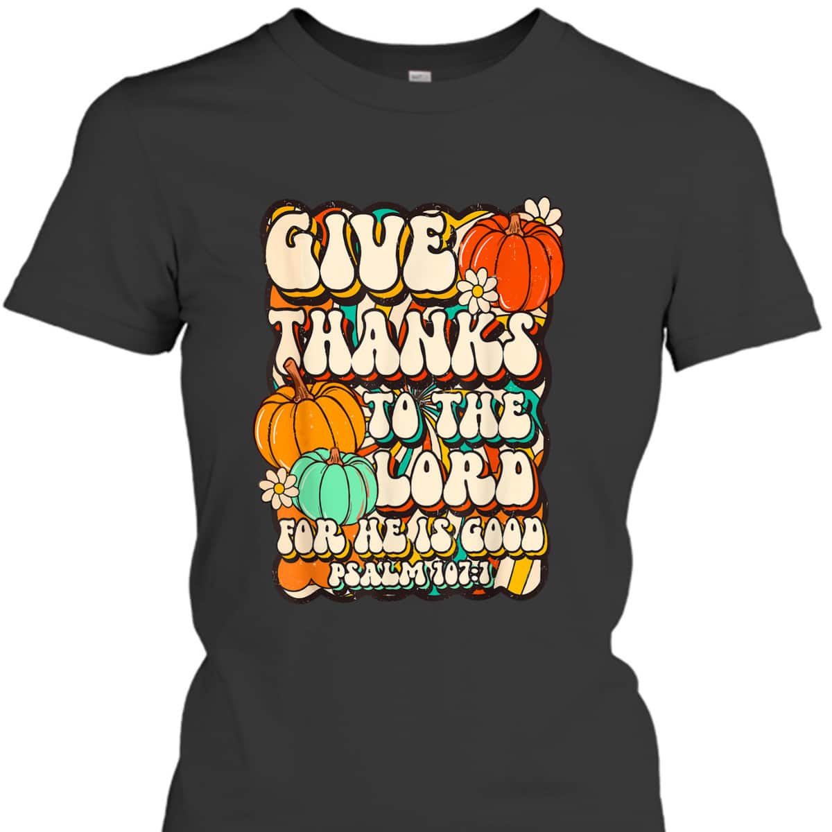 Give Thanks To The Lord For He Is Good Psalm Thanksgiving Jesus T-Shirt Give Thanks To The Lord For He Is Good Psalm Thanksgiving Jesus T-Shirt