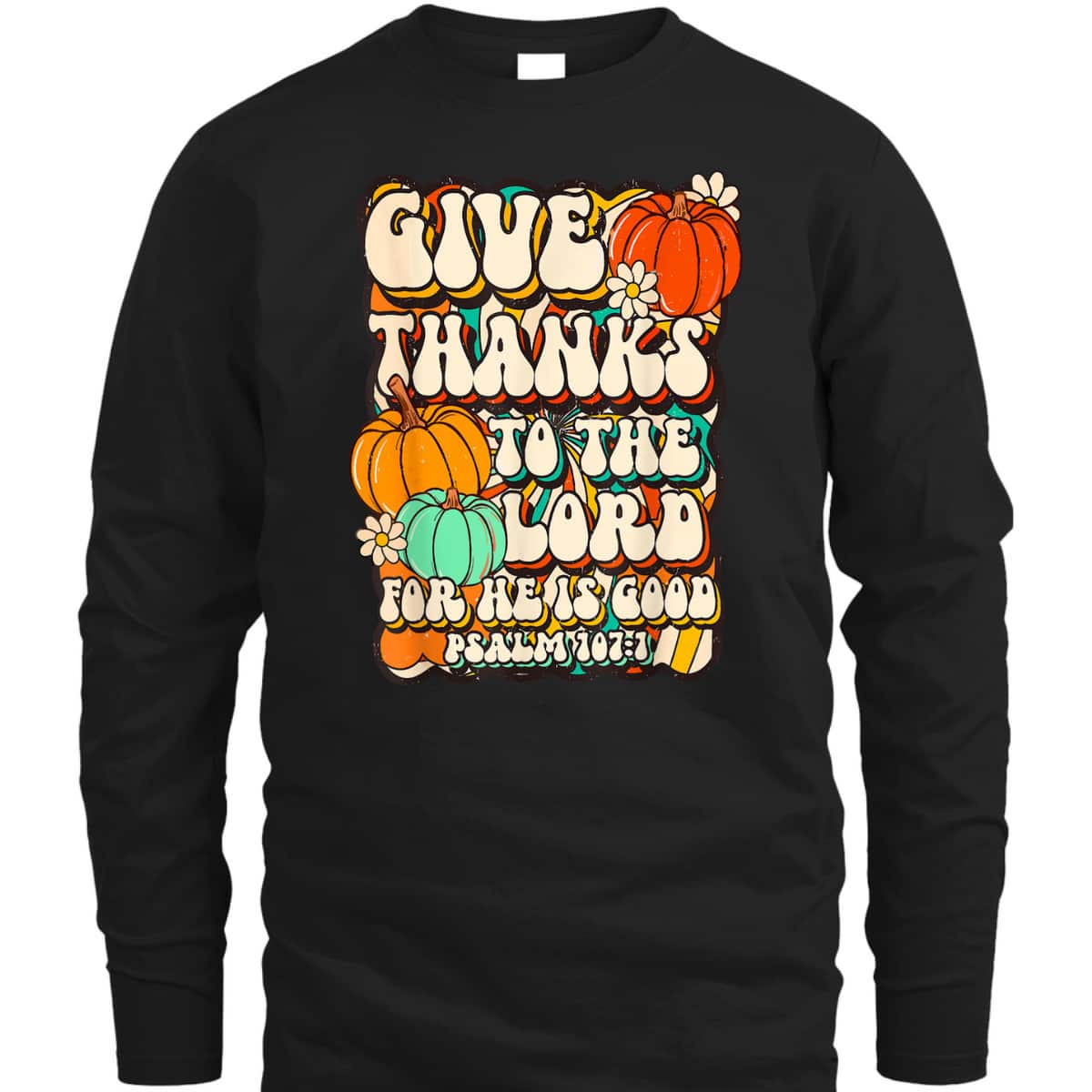 Give Thanks To The Lord For He Is Good Psalm Thanksgiving Jesus T-Shirt Give Thanks To The Lord For He Is Good Psalm Thanksgiving Jesus T-Shirt