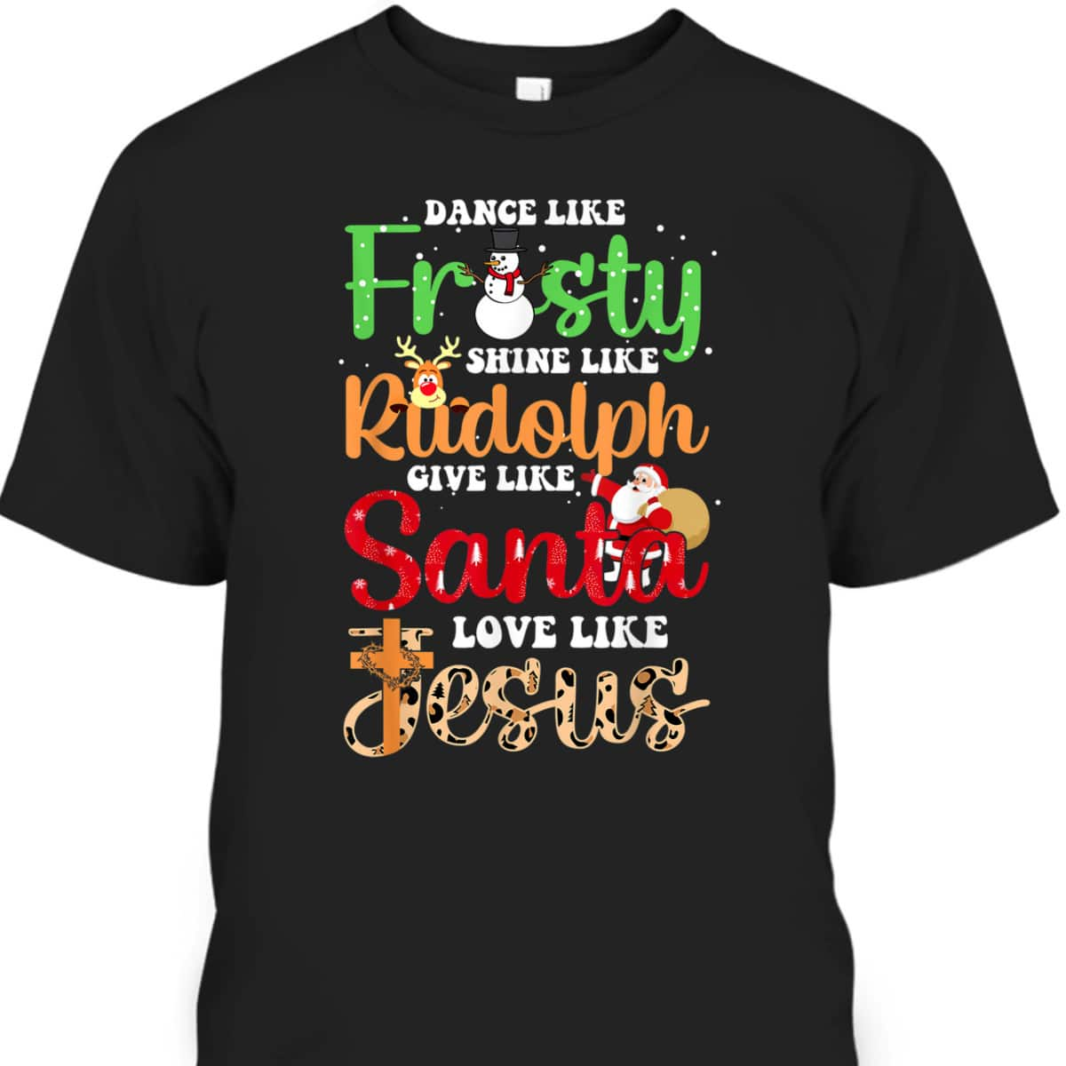 Dance Like Frosty Shine Rudolph Give Santa Love Jesus Christmas T-Shirt