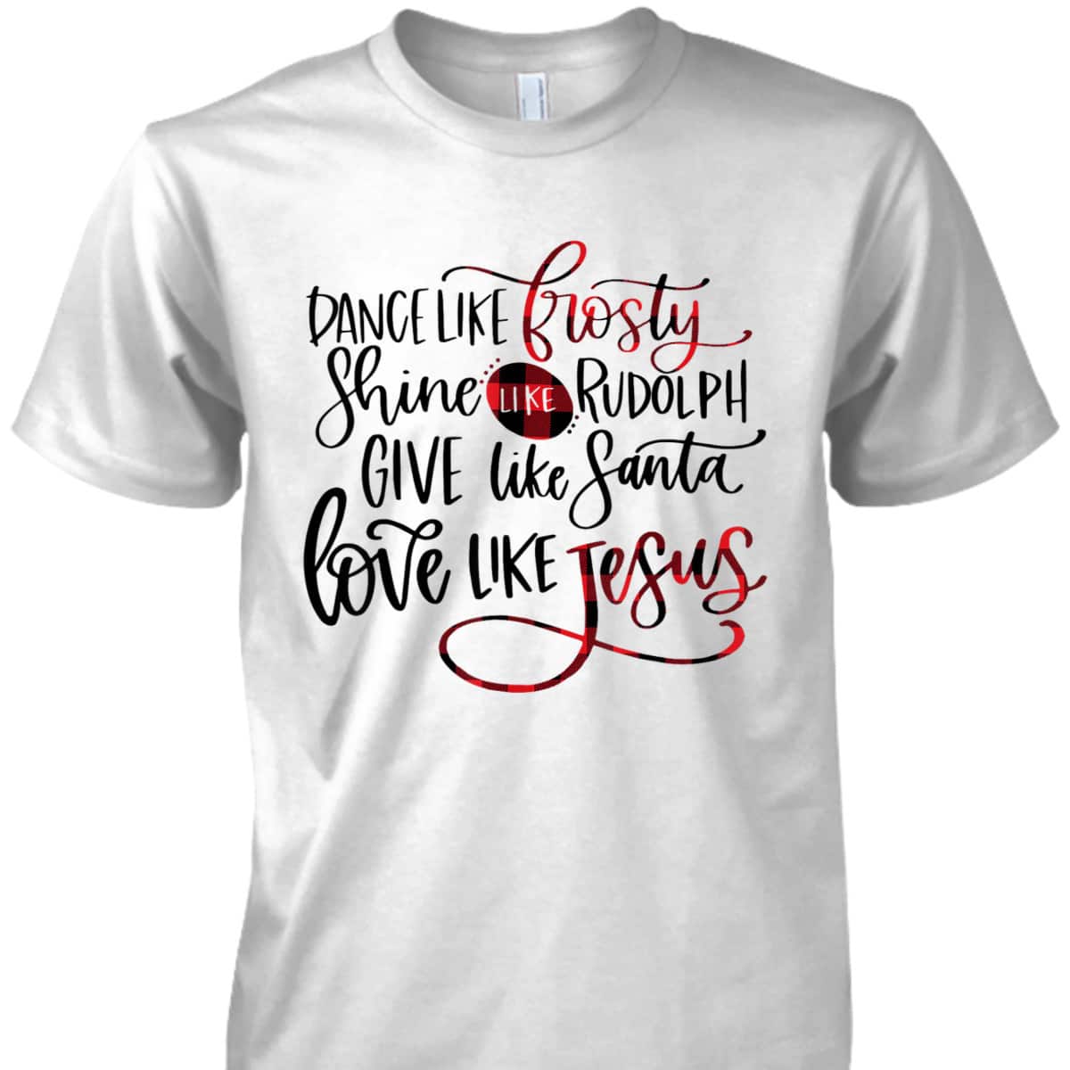 Dance Like Frosty Shine Like Rudolph Love Like Jesus Xmas Christmas T-Shirt For Christians Dance Like Frosty Shine Like Rudolph Love Like Jesus Xmas Christmas T-Shirt For Christians