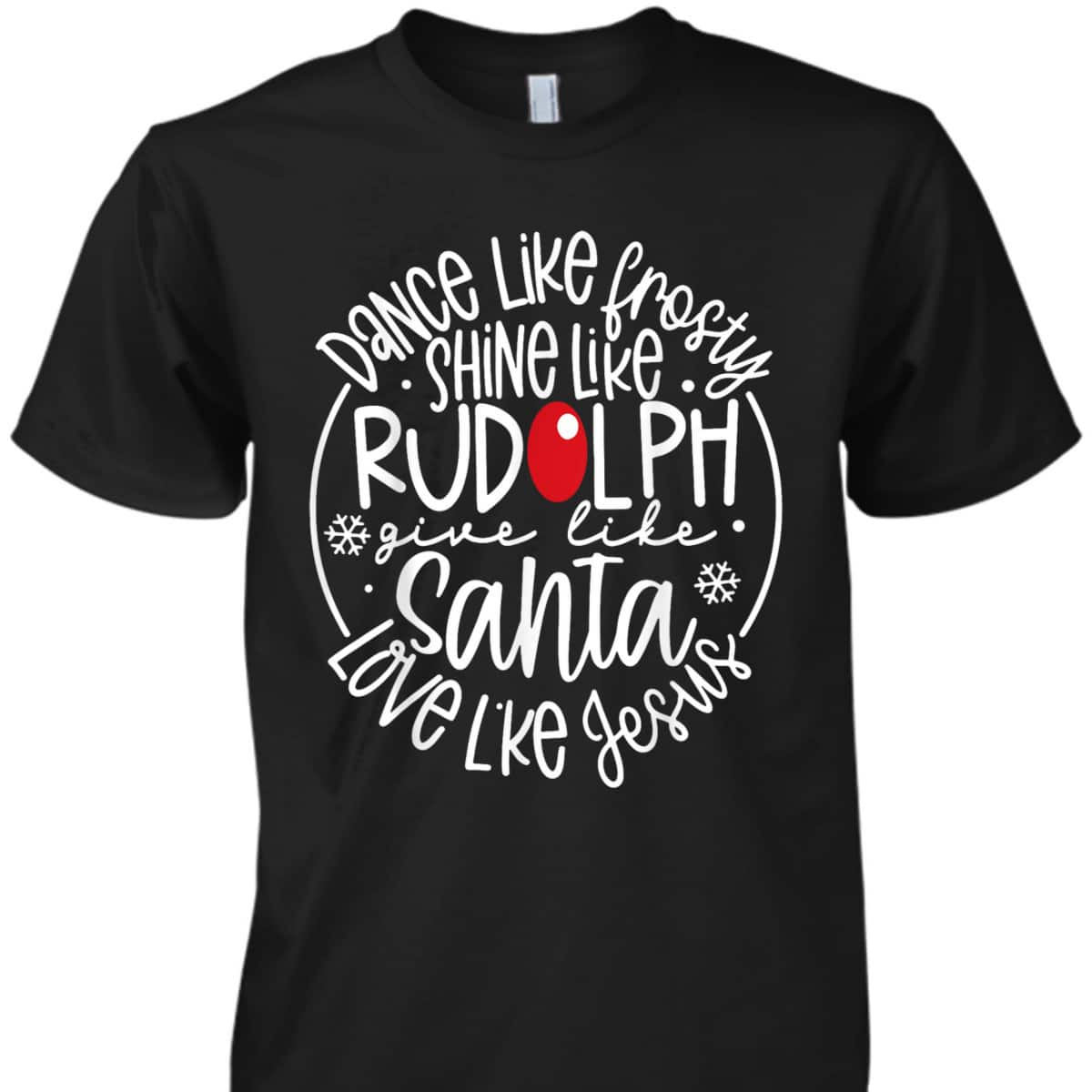 Christmas XMas Dance Like Frosty Shine Rudolph Give Santa Love Jesus T-Shirt Christmas XMas Dance Like Frosty Shine Rudolph Give Santa Love Jesus T-Shirt