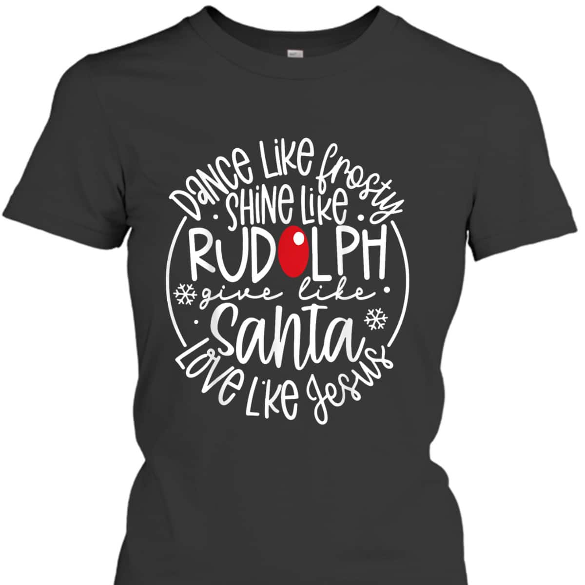 Christmas XMas Dance Like Frosty Shine Rudolph Give Santa Love Jesus T-Shirt Christmas XMas Dance Like Frosty Shine Rudolph Give Santa Love Jesus T-Shirt