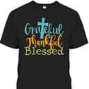 Grateful Thankful Blessed Christian Thanksgiving Jesus Quote T-Shirt Grateful Thankful Blessed Christian Thanksgiving Jesus Quote T-Shirt