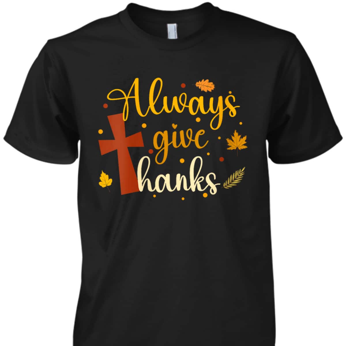 Always Give Thanks Christian Thanksgiving Jesus Religious T-Shirt Always Give Thanks Christian Thanksgiving Jesus Religious T-Shirt