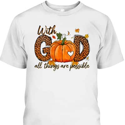 With God All Things Are Possible Christian Thanksgiving T-Shirt With God All Things Are Possible Christian Thanksgiving T-Shirt