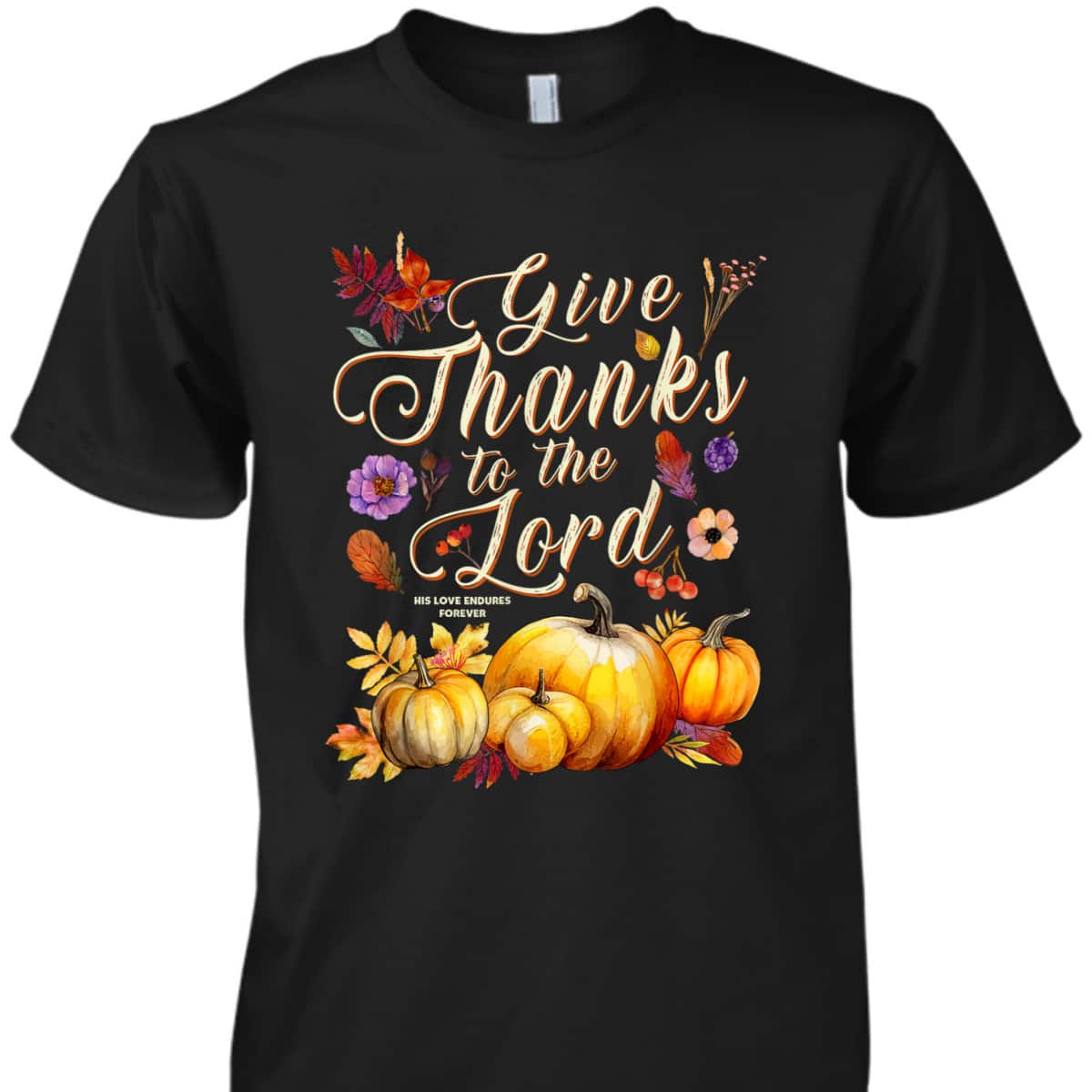 Thanksgiving Jesus Christian Faith Give Thanks To The Lord For He Is Good T-Shirt Thanksgiving Jesus Christian Faith Give Thanks To The Lord For He Is Good T-Shirt