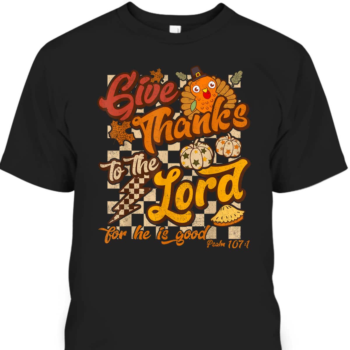 Give Thanks To The Lord For He Is Good Christian T-Shirt Thanksgiving Jesus Give Thanks To The Lord For He Is Good Christian T-Shirt Thanksgiving Jesus