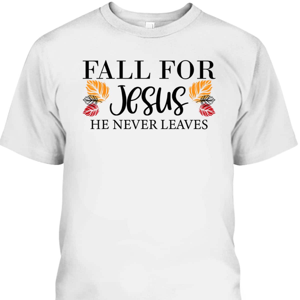 Fall For Jesus He Never Leaves Halloween Christian Thanksgiving Dinner T-Shirt