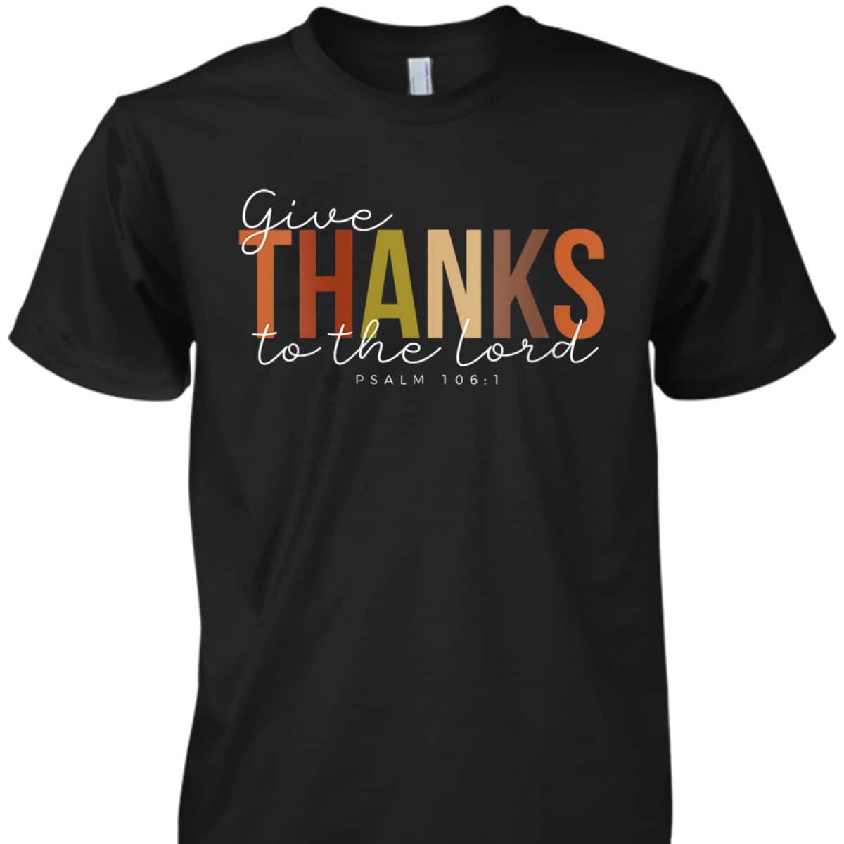 Thanksgiving Give Thanks To The Lord For He Is Good Jesus Bible Verse T-Shirt Thanksgiving Give Thanks To The Lord For He Is Good Jesus Bible Verse T-Shirt