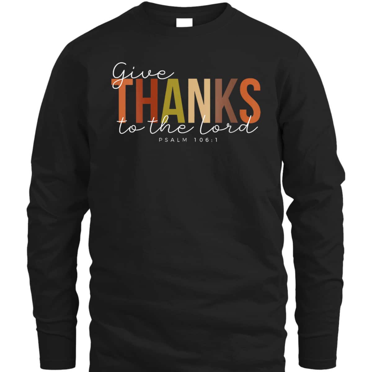 Thanksgiving Give Thanks To The Lord For He Is Good Jesus Bible Verse T-Shirt Thanksgiving Give Thanks To The Lord For He Is Good Jesus Bible Verse T-Shirt
