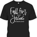 Christian Halloween Thanksgiving Dinner Fall For Jesus He Never Leaves T-Shirt