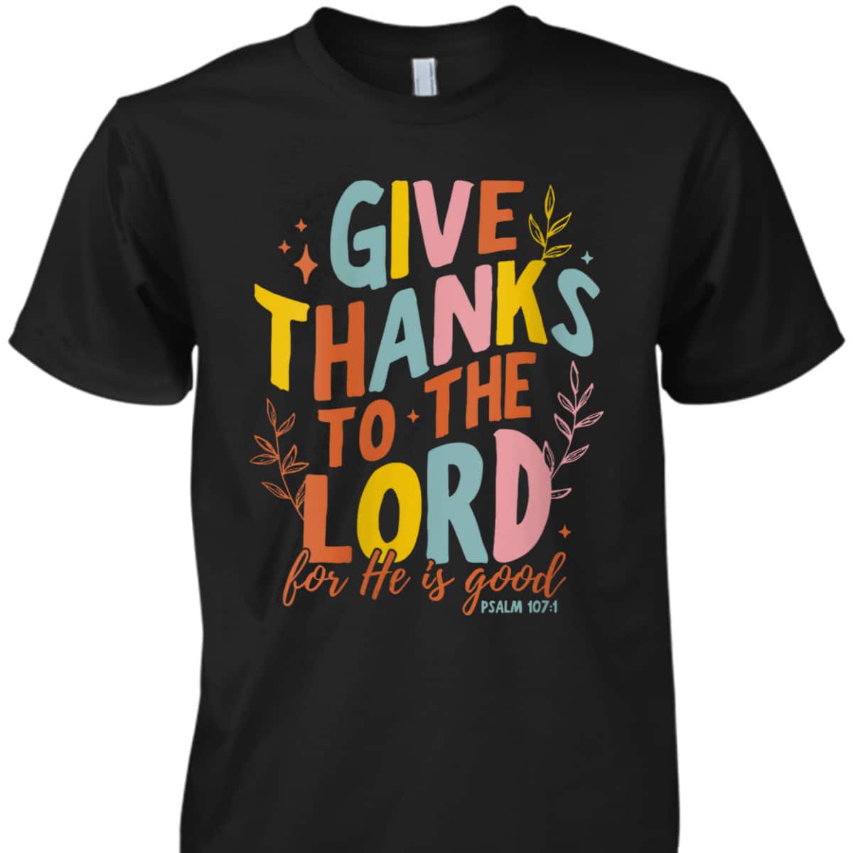 Bible Verse Give Thanks To The Lord He Is Good Jesus Fall Thanksgiving T-Shirt Bible Verse Give Thanks To The Lord He Is Good Jesus Fall Thanksgiving T-Shirt