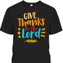 Give Thanks To The Lord Jesus Christian Thanksgiving Holiday T-Shirt Give Thanks To The Lord Jesus Christian Thanksgiving Holiday T-Shirt