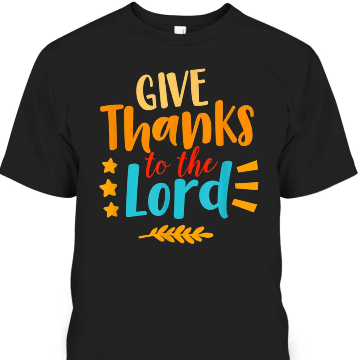 Give Thanks To The Lord Jesus Christian Thanksgiving Holiday T-Shirt Give Thanks To The Lord Jesus Christian Thanksgiving Holiday T-Shirt