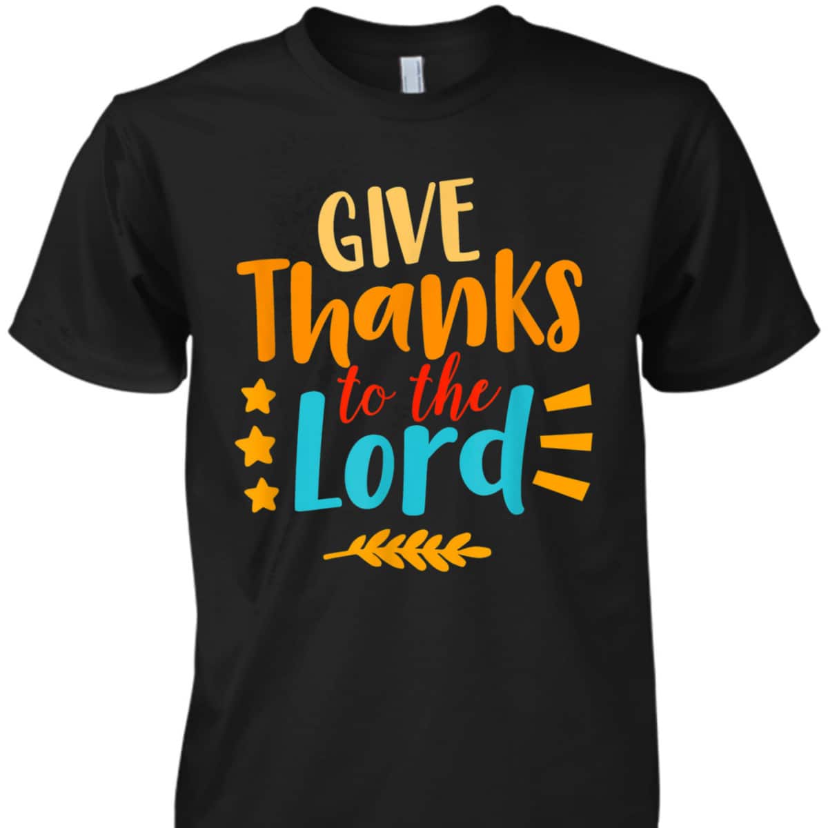 Give Thanks To The Lord Jesus Christian Thanksgiving Holiday T-Shirt Give Thanks To The Lord Jesus Christian Thanksgiving Holiday T-Shirt