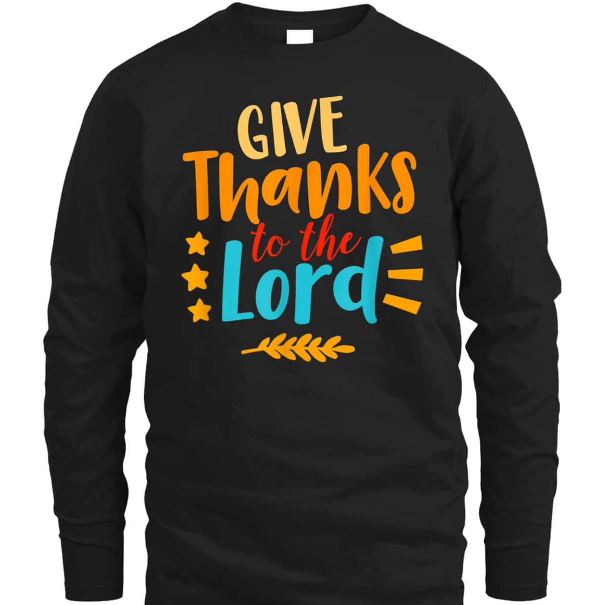 Give Thanks To The Lord Jesus Christian Thanksgiving Holiday T-Shirt Give Thanks To The Lord Jesus Christian Thanksgiving Holiday T-Shirt