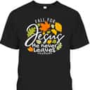 Halloween Fall For Jesus He Never Leaves Christian Thanksgiving Dinner T-Shirt Halloween Fall For Jesus He Never Leaves Christian Thanksgiving Dinner T-Shirt