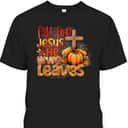 Fall For Jesus Christian Thanksgiving Halloween He Never Leaves T-Shirt Fall For Jesus Christian Thanksgiving Halloween He Never Leaves T-Shirt