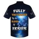 Fully Vaccinates By The Blood Of Jesus Christian Jesus Hawaiian Shirt Fully Vaccinates By The Blood Of Jesus Christian Jesus Hawaiian Shirt