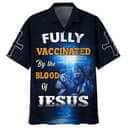 Fully Vaccinates By The Blood Of Jesus Christian Jesus Hawaiian Shirt Fully Vaccinates By The Blood Of Jesus Christian Jesus Hawaiian Shirt