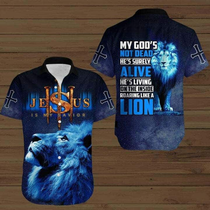 Jesus Is My Savior My God’s Not Dad He’s Surely Alive He’s Living On The Insede Roaring Like A Lion Christian Hawaiian Shirt