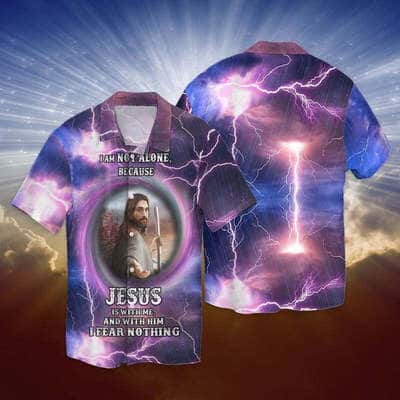 I Am Not Alone Because Jesus Is With Me And With Him I Fear Nothing Christian Hawaiian Shirt