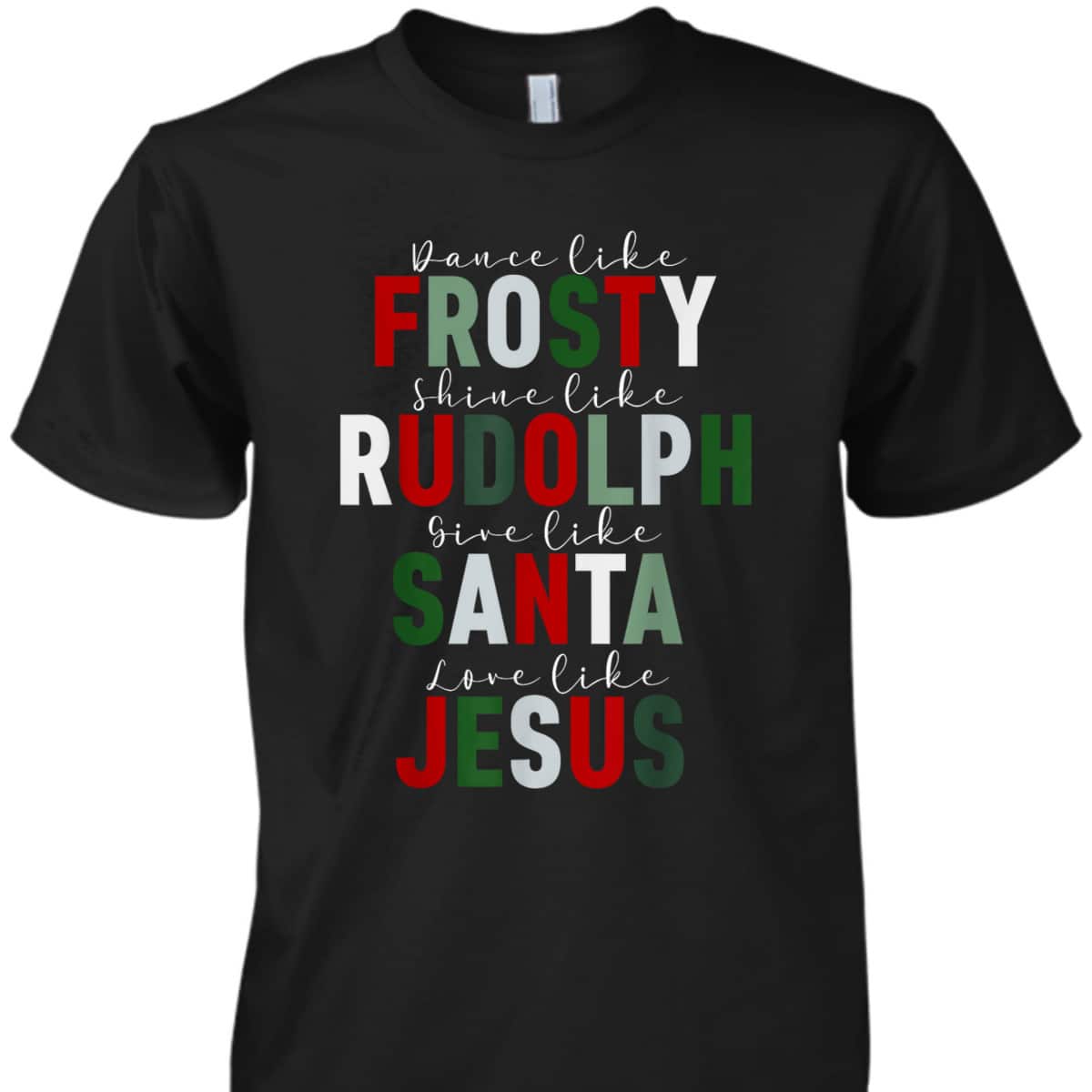 Dance Like Frosty Shine Rudolph Give Santa Love Jesus Xmas Christmas T-Shirt Dance Like Frosty Shine Rudolph Give Santa Love Jesus Xmas Christmas T-Shirt