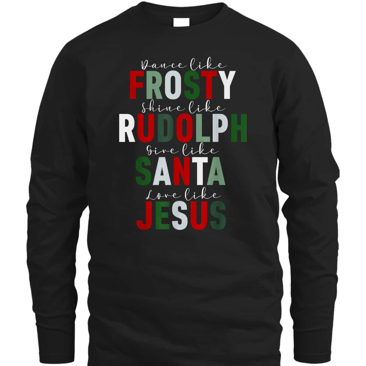 Dance Like Frosty Shine Rudolph Give Santa Love Jesus Xmas Christmas T-Shirt Dance Like Frosty Shine Rudolph Give Santa Love Jesus Xmas Christmas T-Shirt
