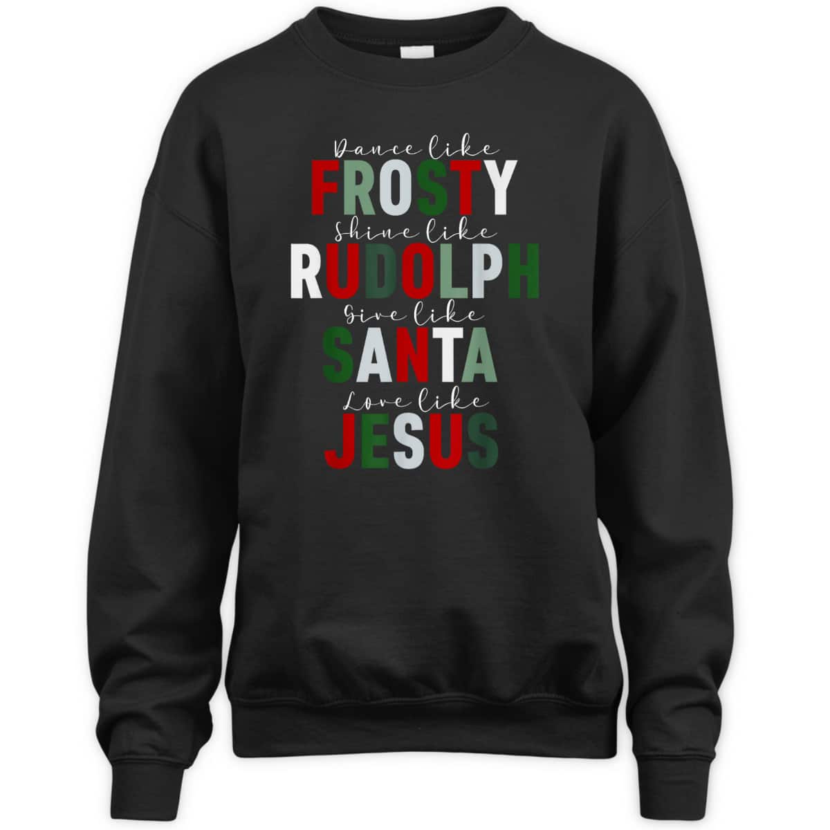 Dance Like Frosty Shine Rudolph Give Santa Love Jesus Xmas Christmas T-Shirt Dance Like Frosty Shine Rudolph Give Santa Love Jesus Xmas Christmas T-Shirt